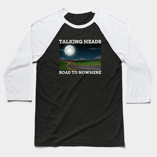 TALKING HEADS - ROAD TO NOWHERE Baseball T-Shirt by SERENDIPITEE